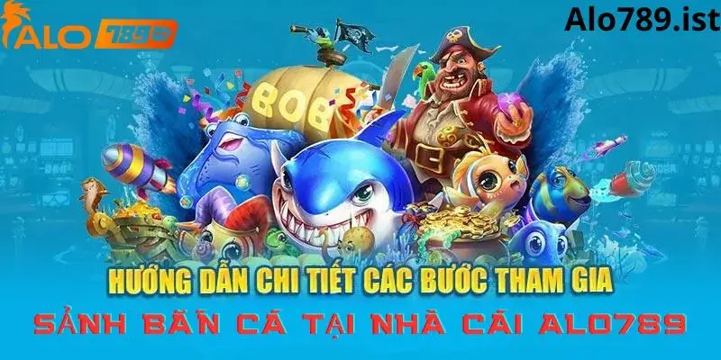 Chi tiết các bước đăng ky tham gia sảnh bắn cá alo789