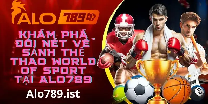 Đôi nét về sảnh thể World Of Sport - đối tác của Alo789