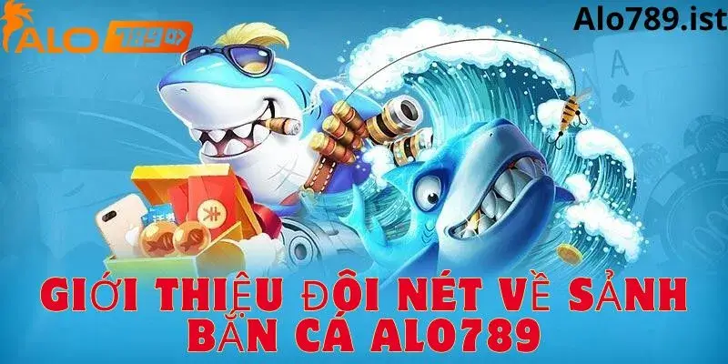 Tổng quan sảnh bắn cá nhà cái Alo789