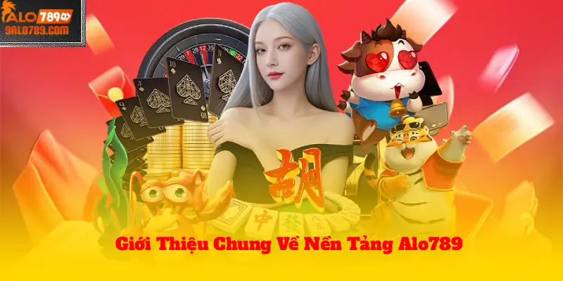 Giới Thiệu Chung Về Nền Tảng Alo789