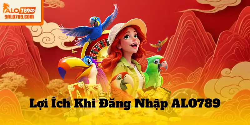 Lợi Ích Khi Đăng Nhập ALO789