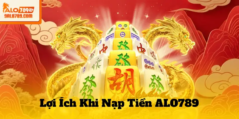 Lợi Ích Khi Nạp Tiền ALO789