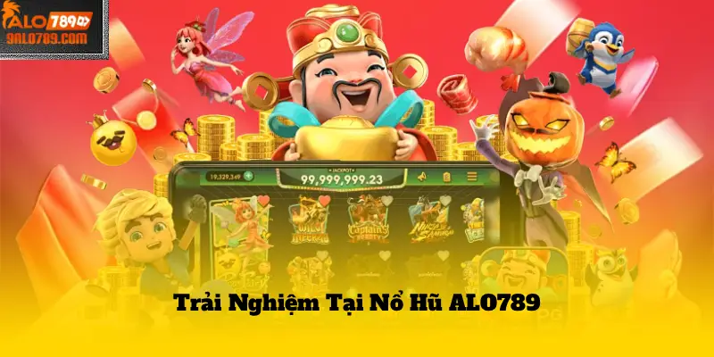 Trải Nghiệm Tại Nổ Hũ ALO789
