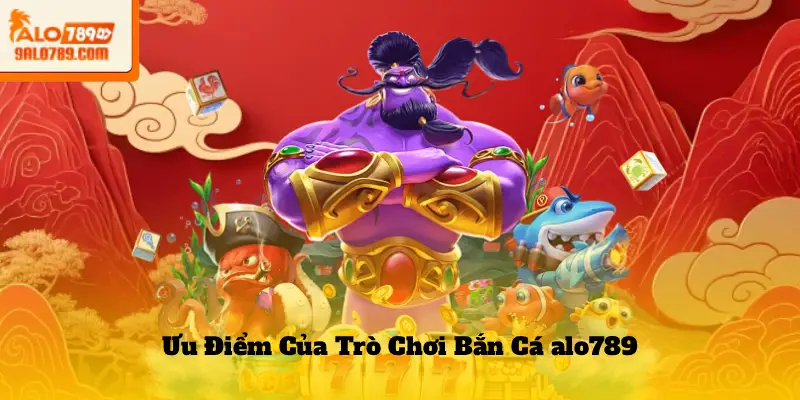 Ưu Điểm Của Trò Chơi Bắn Cá alo789
