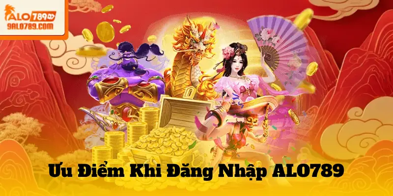 Ưu Điểm Khi Đăng Nhập ALO789
