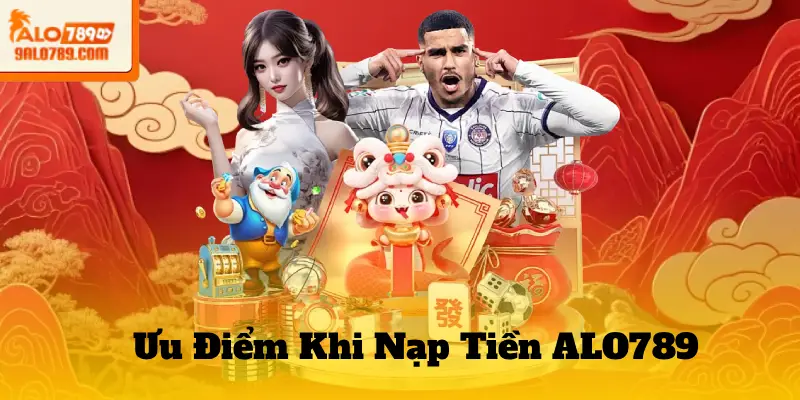 Ưu Điểm Khi Nạp Tiền ALO789