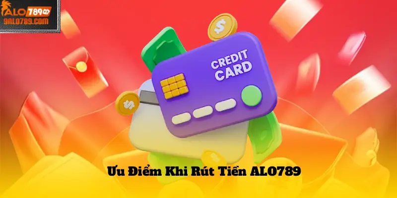 Ưu Điểm Khi Rút Tiền ALO789